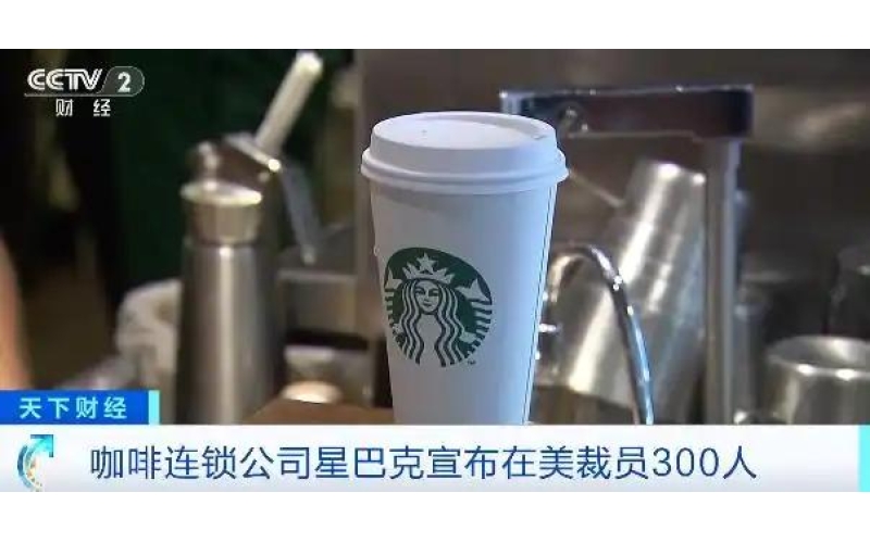 星巴克宣布，将在美国裁员300人，以削减成本、力求重回增长轨道Starbucks announced that it will lay off 300 employees in the United States to cut costs and strive to return to the growth track
